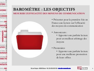 BAROMÈTRE : LES OBJECTIFS
MESURER L’EFFICACITÉ DES MOYENS DE COMMUNICATION

• Présenter pour la première fois en
France un...