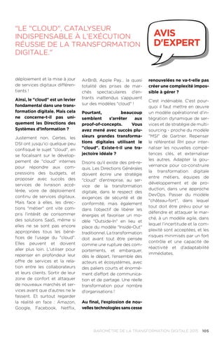 105BAROMÈTRE de la transformation digitale 2015
déploiement et la mise à jour
de services digitaux différen-
tiants !
Ainsi, le cloud est un levier
fondamental dans une trans-
formation digitale. Mais cela
ne concerne-t-il pas uni-
quement les Directions des
Systèmes d’Information ?
Justement non. Certes, les
DSI ont jusqu’ici quelque peu
confisqué le sujet cloud, en
se focalisant sur le dévelop-
pement de cloud internes
pour répondre aux com-
pressions des budgets, et
proposer avec succès des
services de livraison accé-
lérée, voire de déploiement
continu de services digitaux.
Mais face à elles, les direc-
tions métier ont vite com-
pris l’intérêt de consommer
des solutions SaaS, même si
elles ne se sont pas encore
appropriées tous les béné-
fices de l’usage du cloud.
Elles peuvent et doivent
aller plus loin. L'utiliser pour
repenser en profondeur leur
offre de services et la rela-
tion entre les collaborateurs
et leurs clients. Sortir de leur
zone de confort et attaquer
de nouveaux marchés et ser-
vices avant que d’autres ne le
fassent. Et surtout regarder
la réalité en face : Amazon,
Google, Facebook, Netflix,
AirBnB, Apple Pay… la quasi
totalité des prises de mar-
chés spectaculaires d’en-
trants inattendus s’appuient
sur des modèles cloud !
Pourtant, beaucoup
semblent s’arrêter aux
proof-of-concepts. Vous
avez mené avec succès plu-
sieurs grandes transforma-
tions digitales utilisant le
cloud. Existe-t-il une tra-
jectoire idéale ?
Disons qu'il existe des pré-re-
quis. Les Directions Générales
doivent écrire une stratégie
cloud d’entreprise, au ser-
vice de la transformation
digitale, dans le respect des
exigences de sécurité et de
conformité, mais également
dans l’objectif de libérer les
énergies et favoriser un mo-
dèle Outside-In en lieu et
place du modèle Inside-Out
traditionnel. La transformation
doit avant tout être pensée
comme une rupture des com-
portements, et embarquer,
dès le départ, l’ensemble des
acteurs et écosystèmes, avec
des paliers courts et énormé-
ment d’effort de communica-
tion et de partage. Une réelle
transformation pour nombre
d'organisations !
Au final, l’explosion de nou-
velles technologies sans cesse
renouvelées ne va-t-elle pas
créer une complexité impos-
sible à gérer ?
C'est indéniable. C'est pour-
quoi il faut mettre en œuvre
un modèle opérationnel d’in-
tégration dynamique de ser-
vices et de stratégie de multi-
sourcing - proche du modèle
MSI de Gartner. Repenser
le référentiel RH pour inter-
naliser les nouvelles compé-
tences clés, et externaliser
les autres. Adapter la gou-
vernance pour co-construire
la transformation digitale
entre métiers, équipes de
développement et de pro-
duction, dans une approche
DevOps. Passer du modèle
château-fort, dans lequel
tout doit être prévu pour se
défendre et attaquer le mar-
ché, à un modèle agile, dans
lequel l’incertitude et la com-
plexité sont acceptées, et les
risques minimisés par un fort
contrôle et une capacité de
réactivité et d’adaptabilité
immédiates.
Le cloud, catalyseur
indispensable à l’exécution
réussie de la transformation
digitale.
avis
d'expert
 