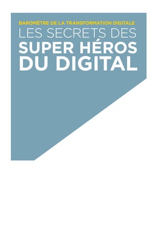 LES SECRETS DES
SUPER HÉROS
DU DIGITAL
BAROMÈTRE DE LA TRANSFORMATION DIGITALE
 