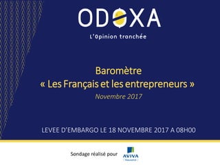 Sondage réalisé pour
Baromètre
« LesFrançaiset lesentrepreneurs »
Novembre 2017
LEVEE D’EMBARGO LE 18 NOVEMBRE 2017 A 08H00
 