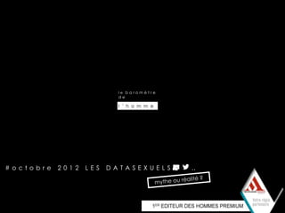 le baromètre
                          de

                          l ’ h o m m e




#octobre   2012   LES   DATASEXUELS       …
 