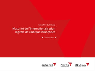 Septembre 2014 
1 
ExecutiveSummary 
Maturité de l’internationalisation digitale des marques françaises 
Septembre 2014  