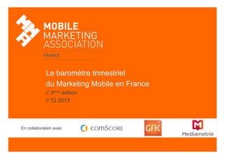 Le baromètre trimestriel
du Marketing Mobile en France
// 3ème édition
// T2 2013
En collaboration avec
 