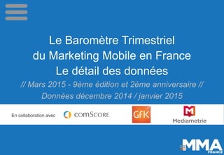 Le Baromètre Trimestriel
du Marketing Mobile en France
Le détail des données
// Mars 2015 - 9ème édition et 2ème anniversa...