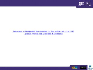 Retrouvez ici l’intégralité des résultats du Baromètre des pros 2015
spécial Professions Libérales & Médecins
 