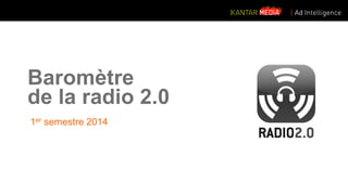 Baromètre 
de la radio 2.0 
1er semestre 2014 
 