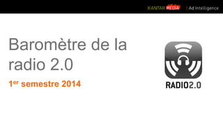 Baromètre de la radio 2.0 
1er semestre 2014  