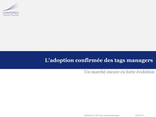 18/03/2014Baromètre S1 2014 des outils de webanalyse
Un marché encore en forte évolution
L’adoption confirmée des tags managers
 