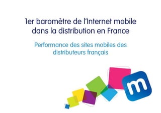 1er baromètre de l’Internet mobile
  dans la distribution en France
  Performance des sites mobiles des
         distributeurs français
 