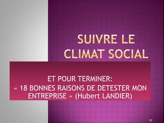 ET POUR TERMINER:
« 18 BONNES RAISONS DE DETESTER MON
ENTREPRISE « (Hubert LANDIER)
25
 