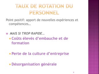 Point positif: apport de nouvelles expériences et
compétences…
 MAIS SI TROP RAPIDE…
 Coûts élevés d’embauche et de
formation
 Perte de la culture d’entreprise
 Désorganisation générale
8
 