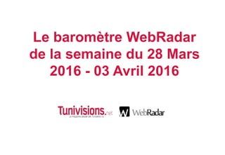 Le baromètre WebRadar
de la semaine du 28 Mars
2016 - 03 Avril 2016
 
