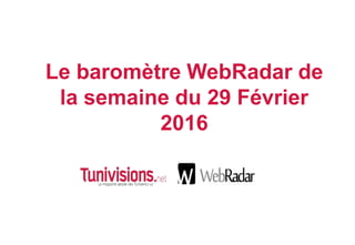 Le baromètre WebRadar de
la semaine du 29 Février
2016
 