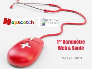 1er Baromètre
Web & Santé
23 avril 2013
1
 