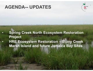 AGENDA-- UPDATES
• Spring Creek North Ecosystem Restoration
Project
• HRE Ecosystem Restoration – Stony Creek
Marsh Island...