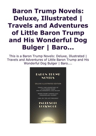 Baron Trump Novels:
Deluxe, Illustrated |
Travels and Adventures
of Little Baron Trump
and His Wonderful Dog
Bulger | Baro...
This is a Baron Trump Novels: Deluxe, Illustrated |
Travels and Adventures of Little Baron Trump and His
Wonderful Dog Bulger | Baro....
 
