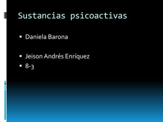Sustancias psicoactivas Daniela Barona  Jeison Andrés Enríquez                    8-3  