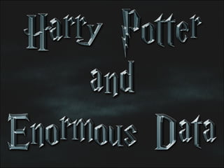 Harry potter and enormous data 