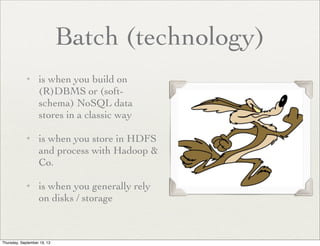 Batch (technology)
✦

✦

✦

is when you build on
(R)DBMS or (softschema) NoSQL data
stores in a classic way	

is when you ...