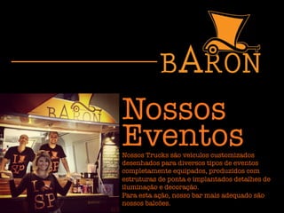 Nossos
Eventos
Nossos Trucks são veículos customizados
desenhados para diversos tipos de eventos
completamente equipados, produzidos com
estruturas de ponta e implantados detalhes de
iluminação e decoração.
Para esta ação, nosso bar mais adequado são
nossos balcões.
 