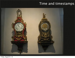 Time and timestamps




Friday, August 31, 12
 
