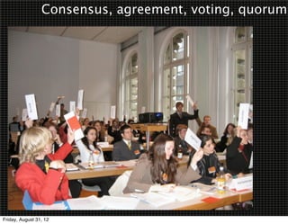 Consensus, agreement, voting, quorum




Friday, August 31, 12
 