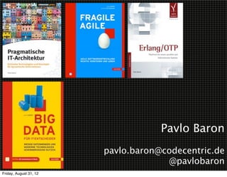 Pavlo Baron
                        pavlo.baron@codecentric.de
                                     @pavlobaron
Friday, August 31, 12
 