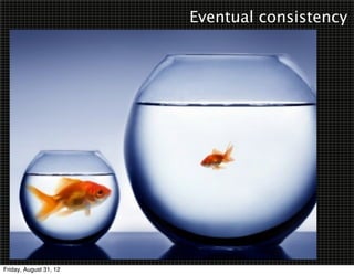 Eventual consistency




Friday, August 31, 12
 