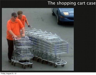The shopping cart case




Friday, August 31, 12
 