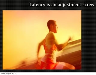 Latency is an adjustment screw




Friday, August 31, 12
 