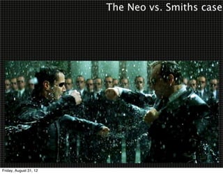 The Neo vs. Smiths case




Friday, August 31, 12
 