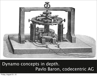 Dynamo concepts in depth.
 
 
 
 
 
 
 
 Pavlo Baron, codecentric AG
Friday, August 31, 12
 