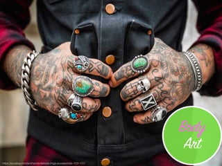 https://pixabay.com/en/hands-tattoos-rings-accessories-1031131/
Body
Art
 