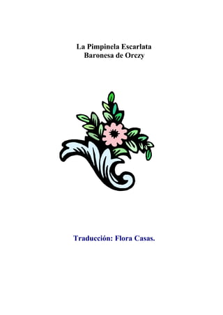 La Pimpinela Escarlata
  Baronesa de Orczy




Traducción: Flora Casas.