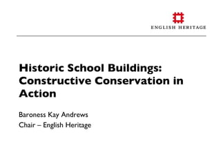 Historic School Buildings: Constructive Conservation in Action  Baroness Kay Andrews Chair – English Heritage  