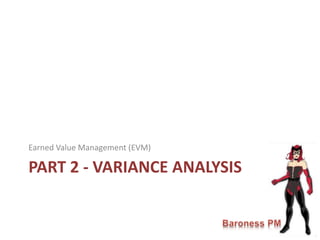 PART 2 - VARIANCE ANALYSIS
Earned Value Management (EVM)
 