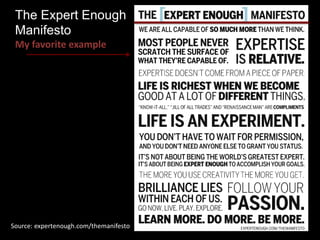 The Expert Enough 
Manifesto 
My favorite example 
Source: expertenough.com/themanifesto 
 