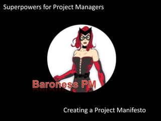 Superpowers for Project Managers 
Creating a Project Manifesto 
 