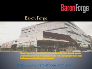 Baron Forge is the award winning commercial division that depends upon to
construct the stonework & stonemasonry plus civil landscaping for some major
landmarks across the Country of Australia.
http://www.baronforge.com.au/
 