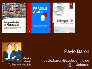 Pavlo Baron
pavlo.baron@codecentric.de
              @pavlobaron
 