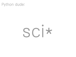 Python dude:




          sci*
 