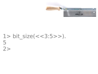 1> bit_size(<<3:5>>).
5
2>
 