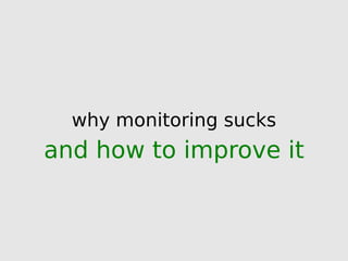 why monitoring sucks
and how to improve it
 