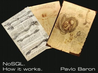 NoSQL.
How it works.   Pavlo Baron
 