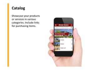 Catalog
Showcase your products
or services in various
categories. Include links
for purchasing items.
 