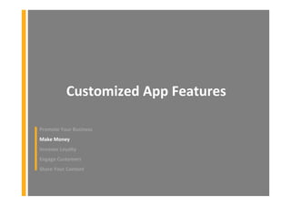 Customized App Features
Promote Your Business
Make Money
Increase Loyalty
Engage Customers
Share Your Content
 