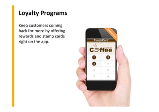 Loyalty Programs
Keep customers coming
back for more by offering
rewards and stamp cards
right on the app.
COM
ING
SOON
 
