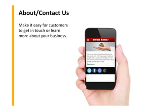 About/Contact Us
Make it easy for customers
to get in touch or learn
more about your business.
 