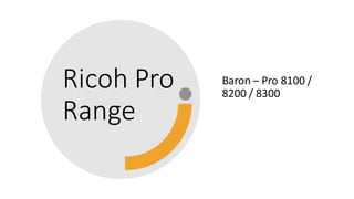 Ricoh Pro
Range
Baron – Pro 8100 /
8200 / 8300
 
