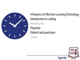 Agenda
4 features of eﬀective LearningTechnology
Introduction to coding
Morningtea
Playtime
Debrief and questions
Lunch
 